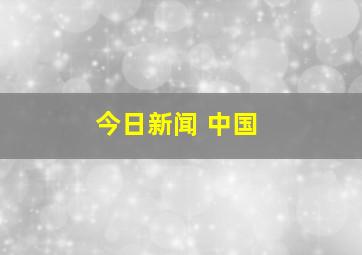 今日新闻 中国